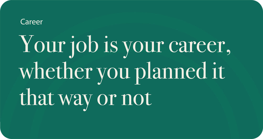 Your job is your career, whether you planned it that way or not