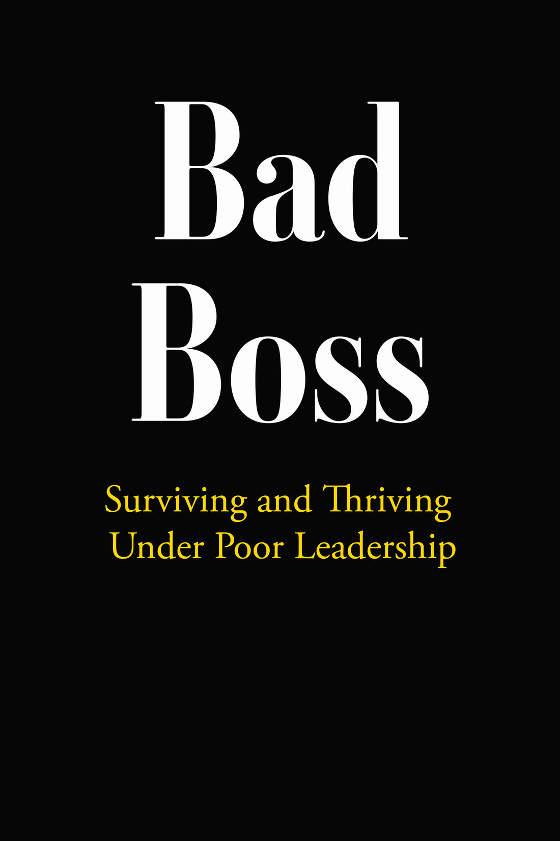 Bad Boss: Surviving and Thriving Under Poor Leadership